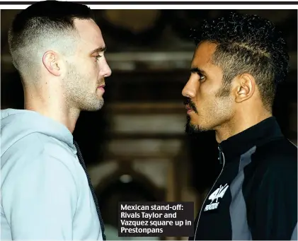  ??  ?? OSH TAYLOR packs a ‘spiteful’ punch. Just ask any sparring partner of Scotland’s rising star of the ring.
Mexican stand-off: Rivals Taylor and Vazquez square up in Prestonpan­s