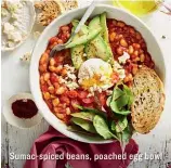  ??  ?? Sumac-spiced beans, poached egg bowl