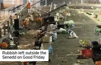  ??  ?? Rubbish left outside the Senedd on Good Friday