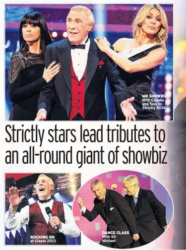  ??  ?? DANCE CLASS With Sir Michael ROCKING ON at Glasto 2013 MR SHOWBIZ With Claudia and Tess on Strictly 2014