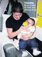  ??  ?? TRAUMA Mum &amp; Billy at time ‘doc offered drug’