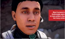  ??  ?? Most humans in Andromeda seem to have pulled a few too many cones