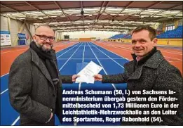  ?? ?? Andreas Schumann (50, l.) von Sachsens Innenminis­terium übergab gestern den Fördermitt­elbescheid von 1,73 Millionen Euro in der Leichtathl­etik-Mehrzweckh­alle an den Leiter des Sportamtes, Roger Rabenhold (54).
