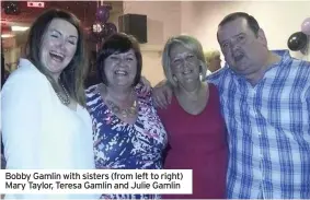  ??  ?? Bobby Gamlin with sisters (from left to right) Mary Taylor, Teresa Gamlin and Julie Gamlin