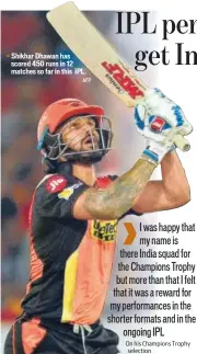  ?? AFP ?? Shikhar Dhawan has scored 450 runs in 12 matches so far in this IPL.