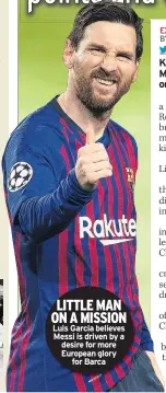  ??  ?? LITTLE MAN ON A MISSION Luis Garcia believes Messi is driven by a desire for more European glory
for Barca