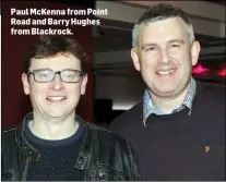  ??  ?? Paul McKenna from Point Road and Barry Hughes from Blackrock.