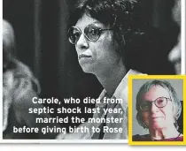  ??  ?? Carole, who died from septic shock last year, married the monster before giving birth to Rose