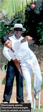  ??  ?? Dharmapala spinner Chamindu Samarasing­he took six wickets vs Ananda