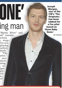  ?? AP PHOTO ?? Joseph Morgan, star of the CW’s ‘The Originals,’ has been tabbed for a Fox pilot based on ‘Gone Baby Gone.’