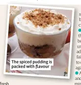  ??  ?? The spiced pudding is packed with flavour