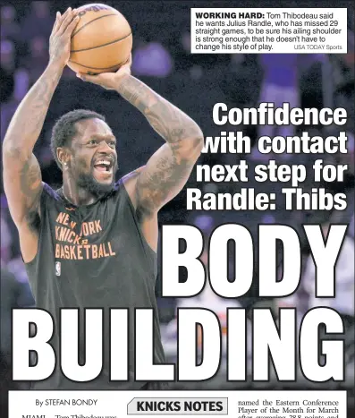  ?? USA TODAY Sports ?? WORKING HARD: Tom Thibodeau said he wants Julius Randle, who has missed 29 straight games, to be sure his ailing shoulder is strong enough that he doesn’t have to change his style of play.