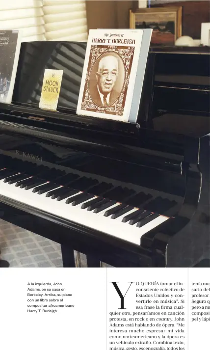  ??  ?? A la izquierda, John Adams, en su casa en Berkeley. Arriba, su piano con un libro sobre el compositor afroameric­ano Harry T. Burleigh.