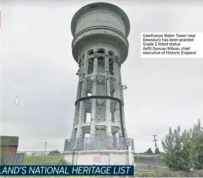  ??  ?? Gawthorpe Water Tower near Dewsbury has been granted Grade 2 listed status
(left) Duncan Wilson, chief executive of Historic England