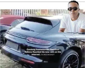  ?? /SCREENSHOT ?? Gauteng businessma­n Hamilton Ndlovu flaunted his new cars on the internet.