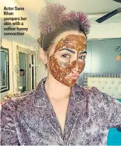  ?? PHOTOS: INSTAGRAM ?? Actor Sana Khan pampers her skin with a coffee-honey concoction