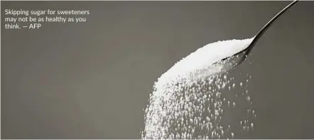  ??  ?? Skipping sugar for sweeteners may not be as healthy as you think. — AFP