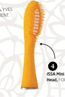  ??  ?? 4 ISSA Mini Hybrid Brush Head, FOREO.FOR