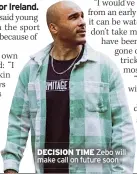  ?? ?? DECISION TIME Zebo will make call on future soon