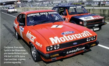  ??  ?? Clockwise, from main: Spice in the Silverston­e pits beside Richard Lloyd’s VW Golf in 1979: Spice, Capri and their trophies; pristine engine bay