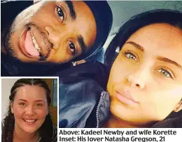  ??  ?? Above: Kadeel Newby and wife Korette Inset: His lover Natasha Gregson, 21