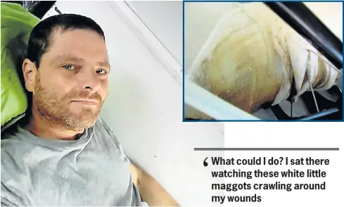  ??  ?? LACK OF CARE: Clint Morris, 40, and the wound infested with maggots (inset)