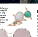 ??  ?? Rose-gold and diamond ring ($315), rose-gold and amazonite ring ($150) and rose-gold and blue-lace-agate ring ($180), all Monica Vinader; sunglasses, Chloé ($450)
