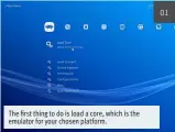  ??  ?? 01 The first thing to do is load a core, which is the emulator for your chosen platform.