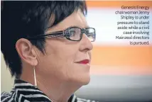  ??  ?? Genesis Energy chairwoman Jenny
Shipley is under pressure to stand aside while a civil
case involving Mainzeal directors
is pursued.