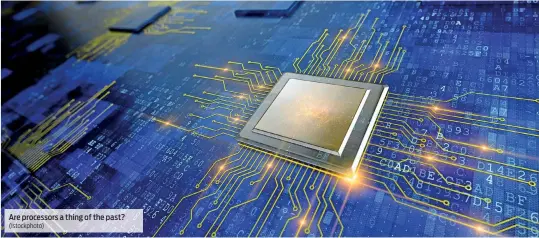  ?? (Istockphot­o) ?? Are processors a thing of the past?