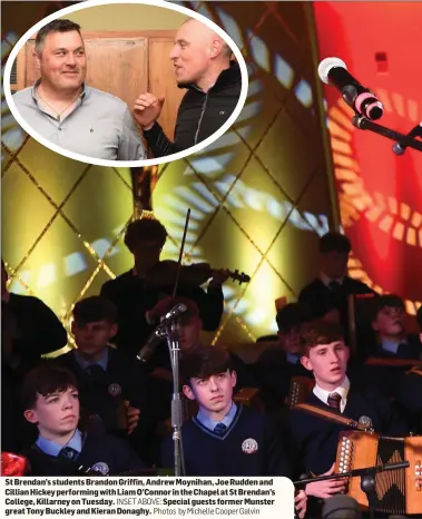  ?? INSET ABOVE: Photos by Michelle Cooper Galvin ?? St Brendan’s students Brandon Griffin, Andrew Moynihan, Joe Rudden and Cillian Hickey performing with Liam O’Connor in the Chapel at St Brendan’s College, Killarney on Tuesday. Special guests former Munster great Tony Buckley and Kieran Donaghy.