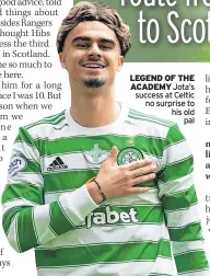  ?? ?? LEGEND OF THE ACADEMY Jota’s success at Celtic no surprise to his old pal
