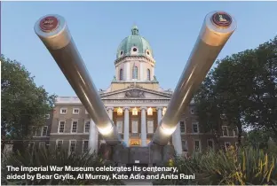  ??  ?? The Imperial War Museum celebrates its centenary, aided by Bear Grylls, Al Murray, Kate Adie and Anita Rani