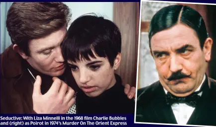  ??  ?? Seductive: With Liza Minnelli in the 1968 film Charlie Bubbles and (right) as Poirot in 1974’s Murder On The Orient Express