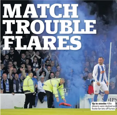  ??  ?? Up in smoke Killie dreams were dashed as footie fan lets off fumes