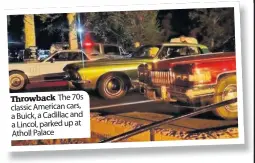  ??  ?? Throwback The 70s classic American cars, a Buick, a Cadillac and a Lincol, parked up at Atholl Palace