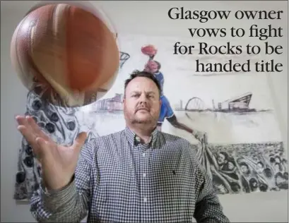  ??  ?? Glasgow Rocks owner Duncan Smillie has been left livid at the prospect of his side losing out