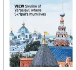  ??  ?? VIEW Skyline of Yaroslavl, where Skripal’s mum lives