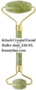  ?? ?? Kitsch Crystal Facial Roller Jade, £18.95, beautybay.com