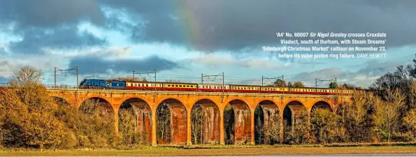  ?? DAVE HEWITT ?? ‘A4’ No. 60007 Sir Nigel Gresley crosses Croxdale Viaduct, south of Durham, with Steam Dreams’ ‘Edinburgh Christmas Market’ railtour on November 23, before its valve piston ring failure.