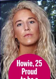  ??  ?? Howie, 25 Proud to be a lesbian