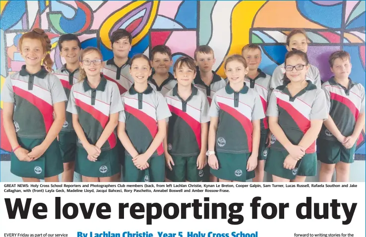  ??  ?? GREAT NEWS: Holy Cross School Reporters and Photograph­ers Club members (back, from left Lachlan Christie, Kynan Le Breton, Cooper Galpin, Sam Turner, Lucas Russell, Rafaela Southon and Jake Callaghan, with (front) Layla Geck, Madeline Lloyd, Jacqui...