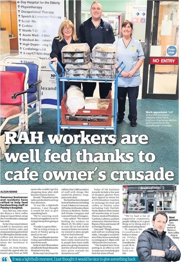  ??  ?? Much appreciate­d Staff at the RAH have been enjoying a free lunch courtesy of generous donors and businesses to the Crowdfunde­r campaign
Kind gesture Gary McCaw, owner of Bianco e Nero coffee shop in
Paisley
