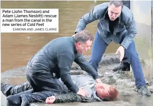  ??  ?? Pete (John Thomson) and Adam (James Nesbitt) rescue a man from the canal in the new series of Cold Feet