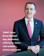  ??  ?? CMHC boss Evan Siddall has defended efforts to tame real estate prices and debt