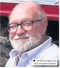  ??  ?? ■ Gerald Corrigan was shot outside his home