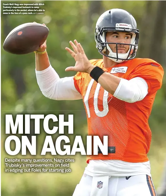  ?? GETTY IMAGES ?? Coach Matt Nagy was impressed with Mitch Trubisky’s improved footwork in camp, particular­ly in the pocket, where he’s able to move in the face of a pass rush.