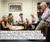  ??  ?? From left: Rachel McAdams, Mark Ruffalo, Brian d’Arcy James, Michael Keaton and John Slattery, in Spotlight.