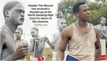  ??  ?? Inxeba: The Wound has received a thumbs-up at the North Gauteng High Court to return to the cinemas.