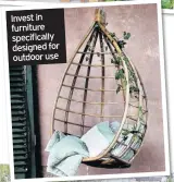  ??  ?? Invest in furniture specifical­ly designed for outdoor use